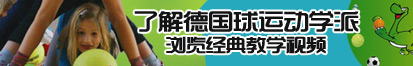 嫩逼网了解德国球运动学派，浏览经典教学视频。